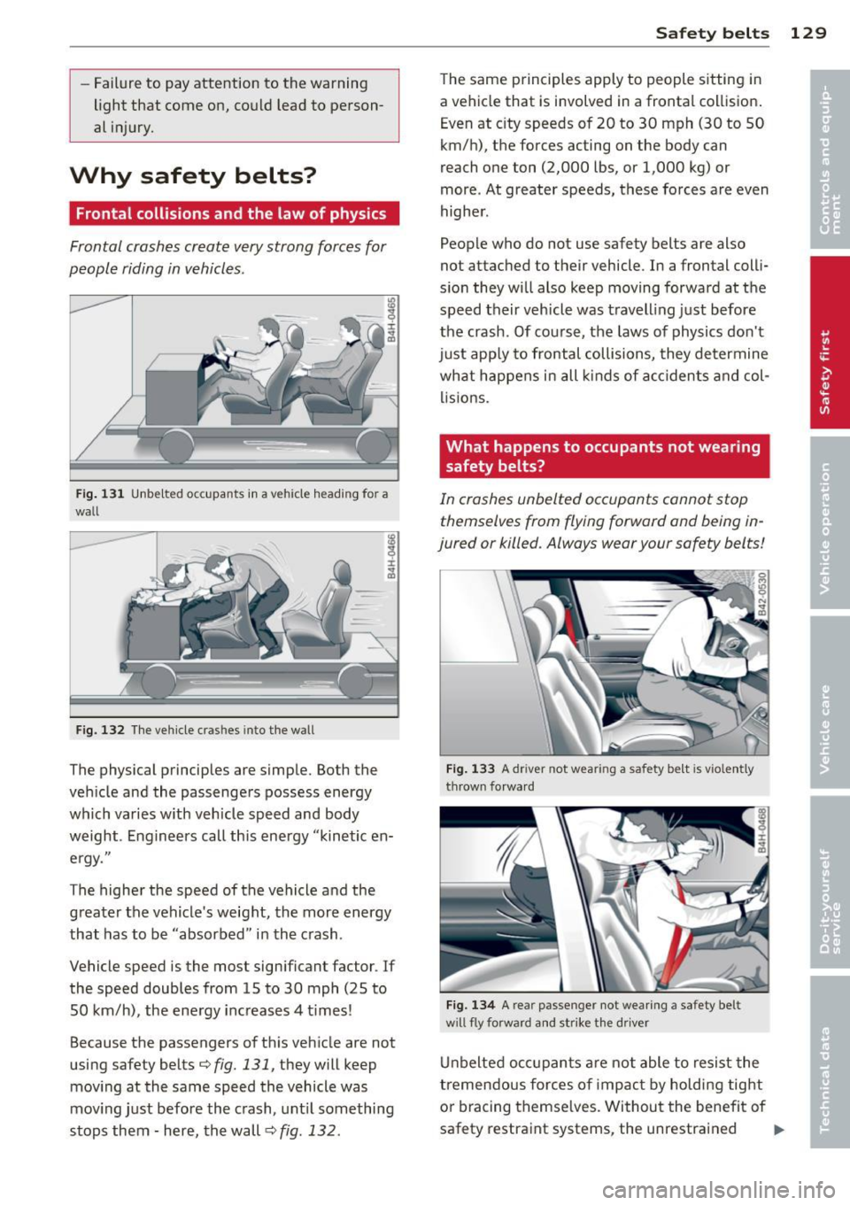 AUDI S7 2012  Owners Manual -Failure  to  pay attention  to  the warning 
light  that  come  on,  could  lead to  person­
al  injury. 
Why  safety  belts? 
Frontal collisions  and the  law  of  physics 
Frontal  crashes  create