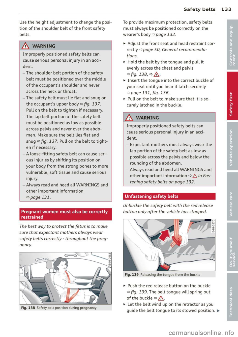 AUDI A7 2012  Owners Manual Use the  height  adjustment  to  change  the posi­
tion  of the  shoulder  belt  of  the  front  saf ety 
belts. 
.&_ WARNING 
Improperly  positioned  safety  belts  can 
cause  serious  personal  in