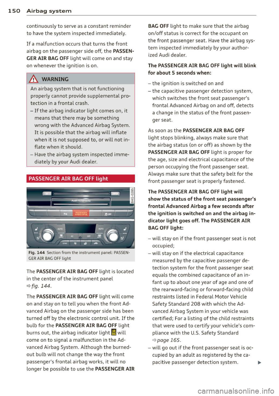 AUDI A7 2012 Owners Manual 150 Airbag system
continuously to serve as a constant reminder
to have the system inspected immediately.
If a malfunction occurs that turns the front
airbag on the passenger AUDI A7 2012 Owners Manual 150 Airbag system
continuously to serve as a constant reminder
to have the system inspected immediately.
If a malfunction occurs that turns the front
airbag on the passenger