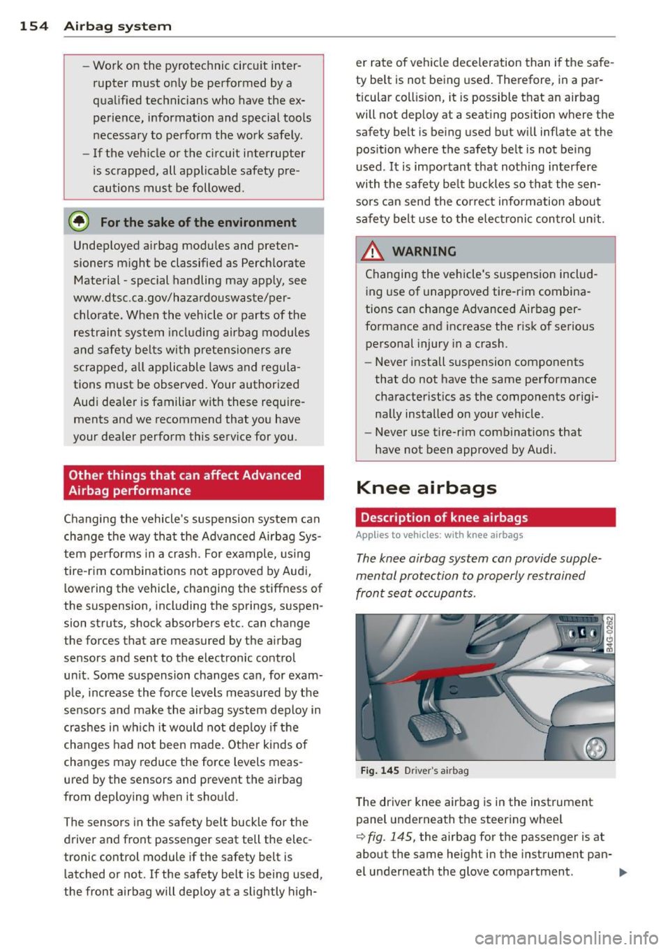 AUDI A7 2012  Owners Manual 154  Airbag  system 
-Work  on  the  pyrotechnic  circu it  inter­
rupter  must  on ly be  performed  by a 
qua lified  technicians  who  have  the  ex­
perience,  information  and  special  tools  