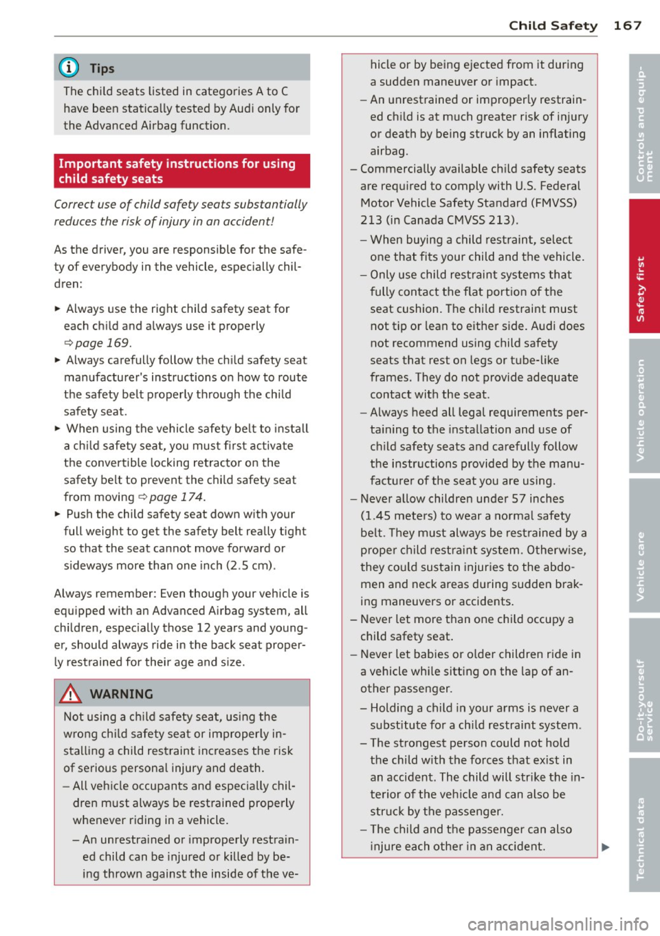 AUDI A7 2012 Owners Manual @ Tips
The child seats listed in categories A to C have been statically tested by Audi only for
the Advanced Airbag function.
Important safety instructions for using
child safe AUDI A7 2012 Owners Manual @ Tips
The child seats listed in categories A to C have been statically tested by Audi only for
the Advanced Airbag function.
Important safety instructions for using
child safe