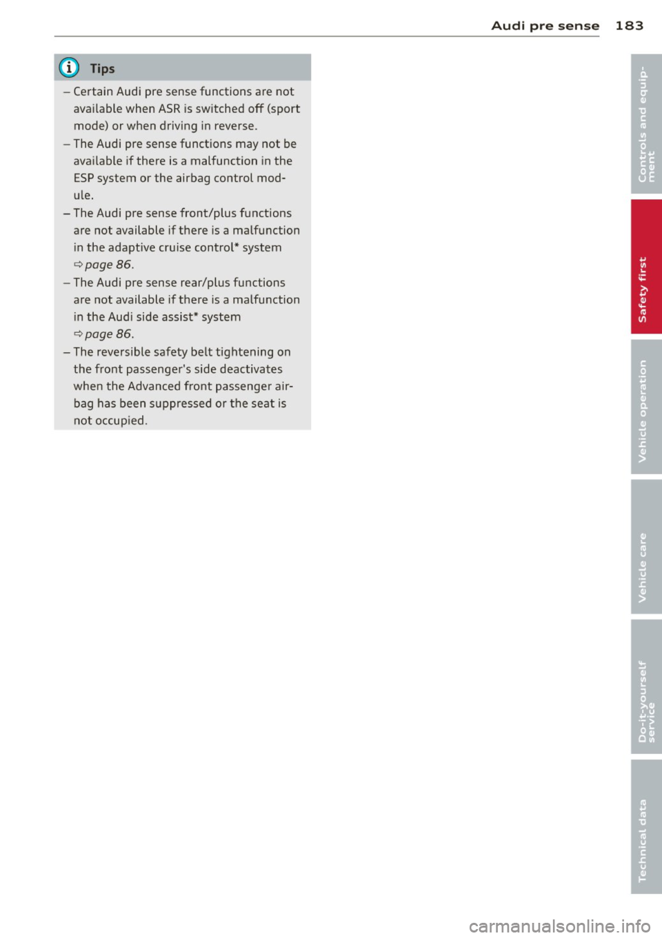 AUDI A7 2012 Owners Manual @ Tips
-Certain Audi pre sense functions are not
ava ilable when ASR is sw itched off (sport
mode) or when driving in reverse.
- The Audi pre sense functions may not be
available i AUDI A7 2012 Owners Manual @ Tips
-Certain Audi pre sense functions are not
ava ilable when ASR is sw itched off (sport
mode) or when driving in reverse.
- The Audi pre sense functions may not be
available i