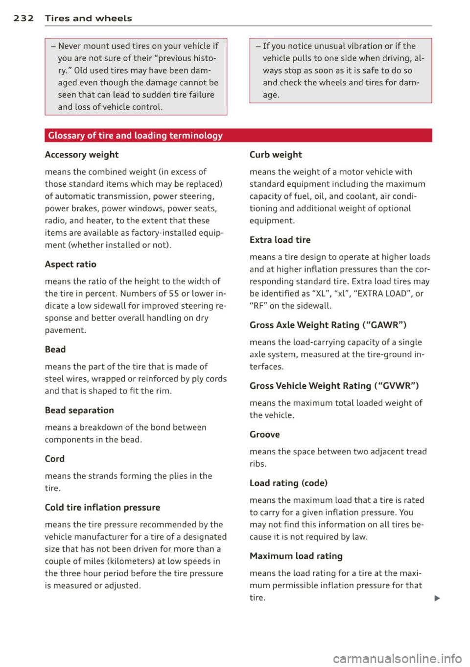 AUDI A7 2012 Owners Manual 232 Tire s and wheel s
-Never mount used tires on yo ur vehicle if
you are not sure of their "previous histo
ry." Old used tires may have been dam
aged even though the AUDI A7 2012 Owners Manual 232 Tire s and wheel s
-Never mount used tires on yo ur vehicle if
you are not sure of their "previous histo
ry." Old used tires may have been dam
aged even though the