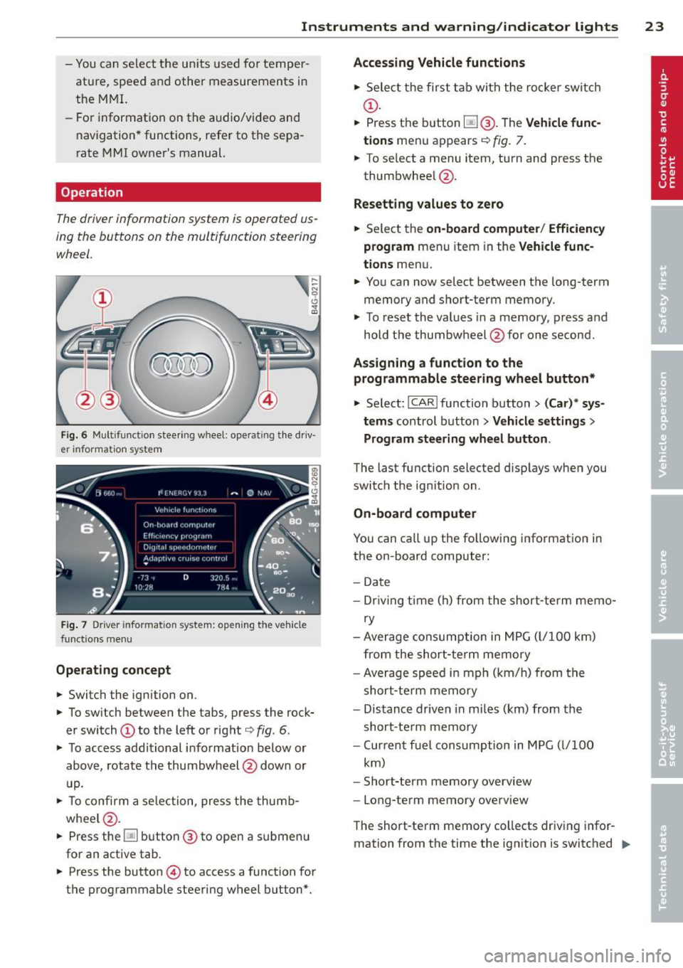 AUDI S7 2012  Owners Manual Instrument s  and  warning /indicator  lights  23 
- You can se lect the  units  used  for  temper ­
ature,  speed and other  measurements  in 
the  M MI. 
- Fo r information  on the  a udio/video  a