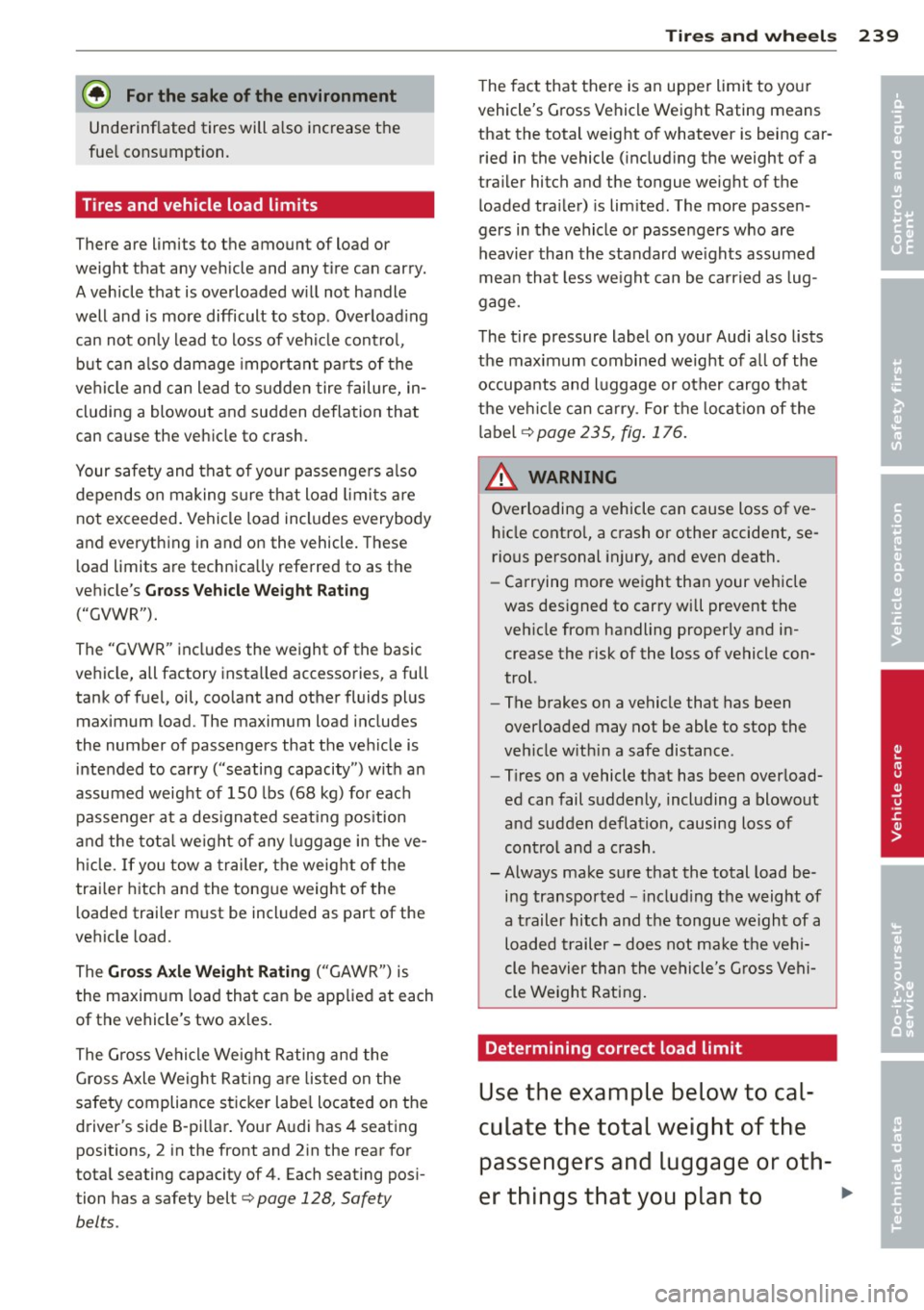 AUDI A7 2012 Owners Manual @ For the sake of the environment
Underinflated tires will a lso increase the
fue l consumption .
Tires and vehicle load limits
There are limits to the amount of load or
weight AUDI A7 2012 Owners Manual @ For the sake of the environment
Underinflated tires will a lso increase the
fue l consumption .
Tires and vehicle load limits
There are limits to the amount of load or
weight