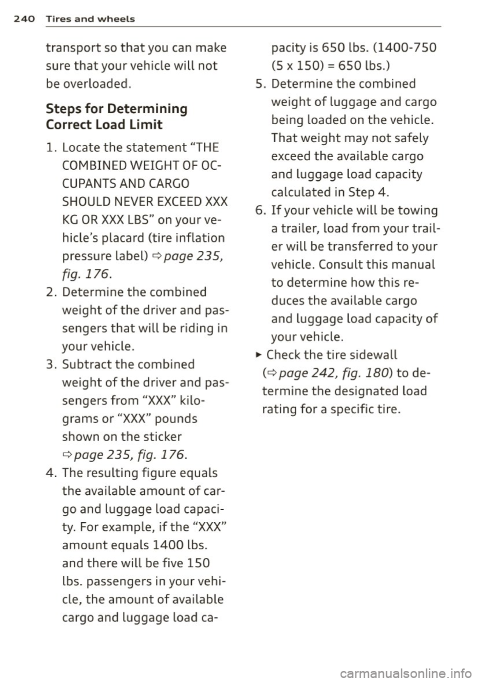 AUDI A7 2012 Owners Manual 240 Tires and whee ls
transport so that you can make
sure that your vehicle will not
be overloaded .
Steps for Determining
Correct Load Limit
1. Locate the statement "THE
COMBINE AUDI A7 2012 Owners Manual 240 Tires and whee ls
transport so that you can make
sure that your vehicle will not
be overloaded .
Steps for Determining
Correct Load Limit
1. Locate the statement "THE
COMBINE
