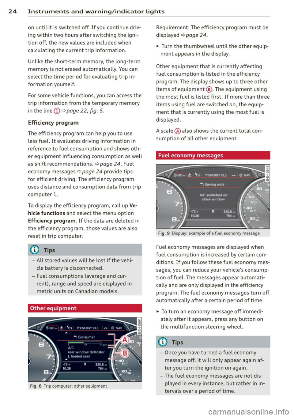 AUDI S7 2012 Owners Manual 24 Instruments and warning /indicator lights
on until it is switched off. If you con tinue dr iv
ing within two hours after switch ing the igni
tion off, the new values a AUDI S7 2012 Owners Manual 24 Instruments and warning /indicator lights
on until it is switched off. If you con tinue dr iv
ing within two hours after switch ing the igni
tion off, the new values a