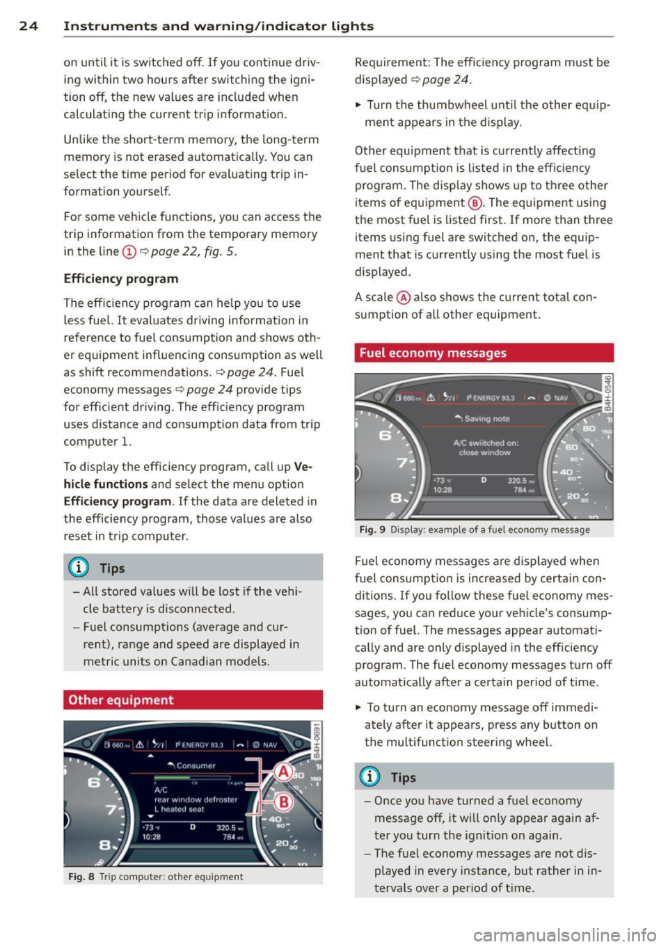 AUDI S7 2012  Owners Manual 24  Instruments  and  warning /indicator  lights 
on  until  it  is switched  off.  If you  con tinue  dr iv ­
ing  within  two  hours  after  switch ing the  igni ­
tion  off,  the  new  values  a 