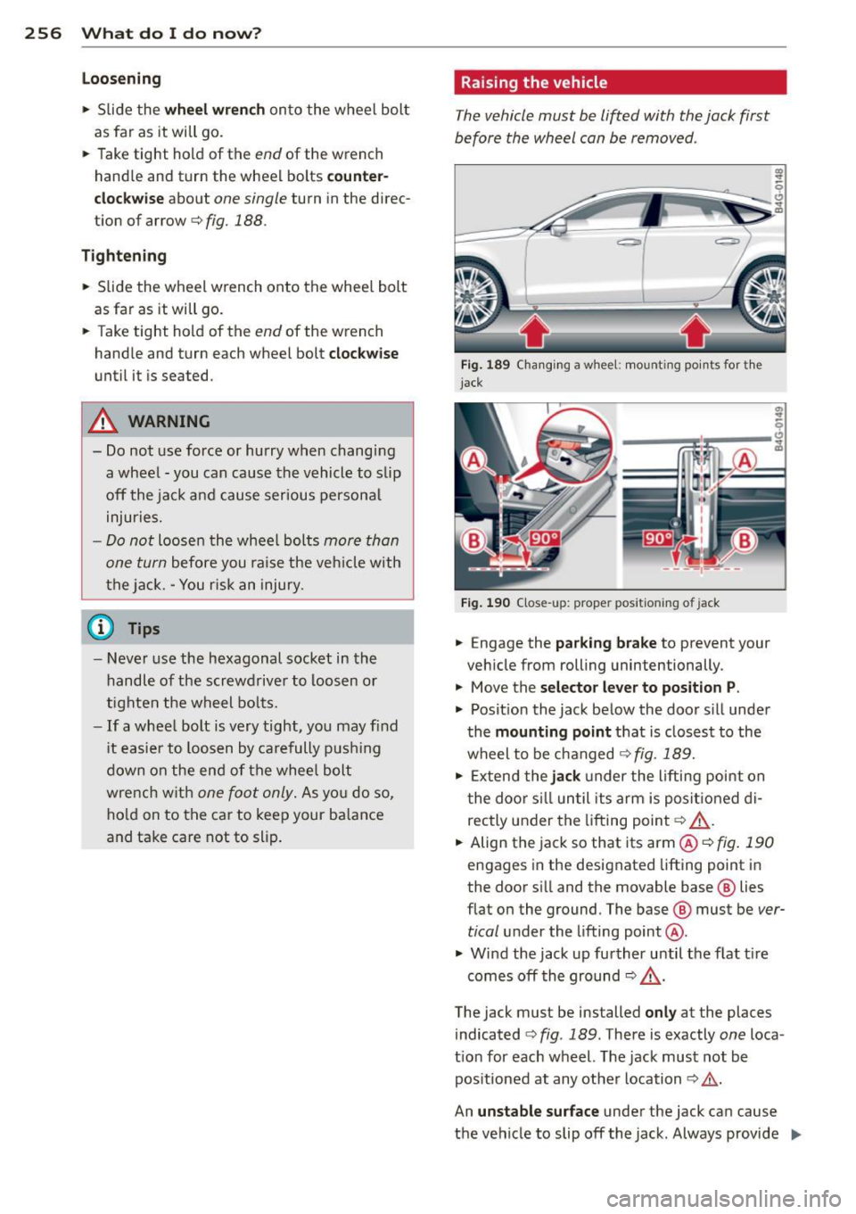 AUDI A7 2012 Owners Manual 256 What do I do now ?
Loo sening
.,. Slide the wheel wr ench onto the wheel bolt
as far as it will go .
.,. Take tight hold of the
end of the wrench
hand le and turn the whe AUDI A7 2012 Owners Manual 256 What do I do now ?
Loo sening
.,. Slide the wheel wr ench onto the wheel bolt
as far as it will go .
.,. Take tight hold of the
end of the wrench
hand le and turn the whe