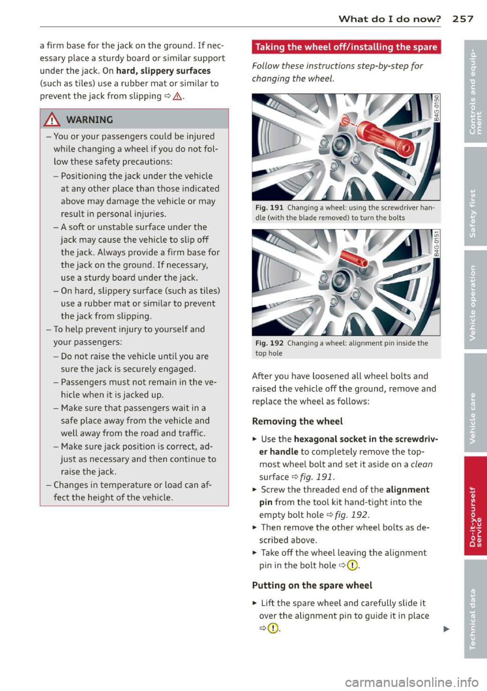 AUDI A7 2012 Owners Manual a firm base for the jack on the ground. If nec
essary place a sturdy board or similar support
under the jack. On
hard, slippery surfaces
(such as tiles) use a rubber mat o AUDI A7 2012 Owners Manual a firm base for the jack on the ground. If nec
essary place a sturdy board or similar support
under the jack. On
hard, slippery surfaces
(such as tiles) use a rubber mat o