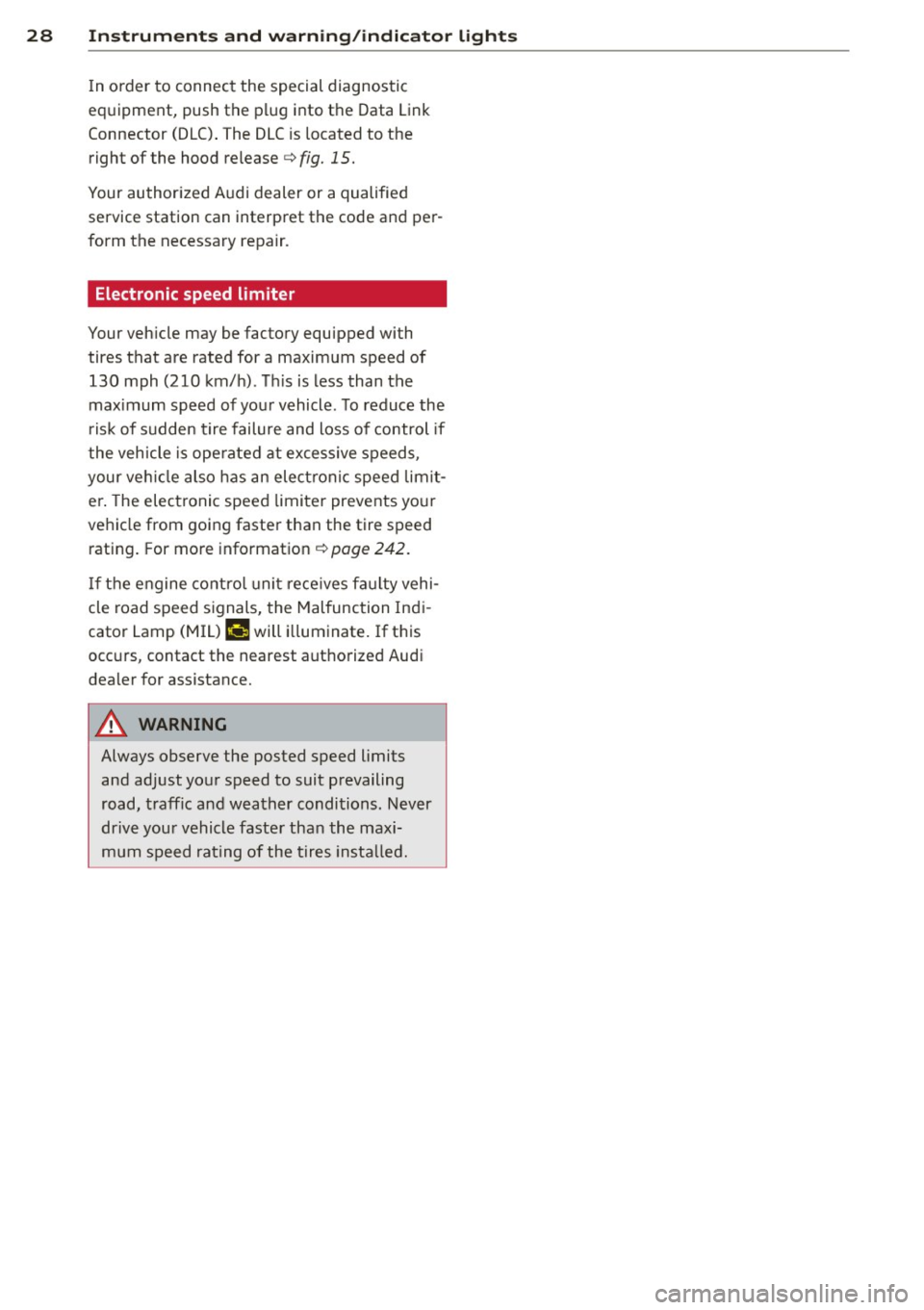 AUDI S7 2012 Owners Manual 28  Instruments  and  warning/indicator  lights 
In order  to  connect  the  special  diagnostic 
equipment,  push the  plug  into  the  Data Link 
Connector  (DLC). The DLC is  located to  the 
right