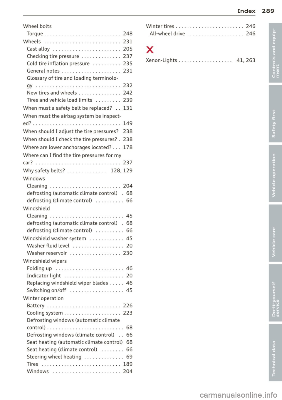 AUDI S7 2012 Owners Manual Wheel bolts Torque ..... .. ................ .... 248
Wheels ... .. ................. .. ... 231
Cast alloy .. ............. .. .. .. ... 205
Checking tire pressure ..... .. .. .. .. . 23 AUDI S7 2012 Owners Manual Wheel bolts Torque ..... .. ................ .... 248
Wheels ... .. ................. .. ... 231
Cast alloy .. ............. .. .. .. ... 205
Checking tire pressure ..... .. .. .. .. . 23