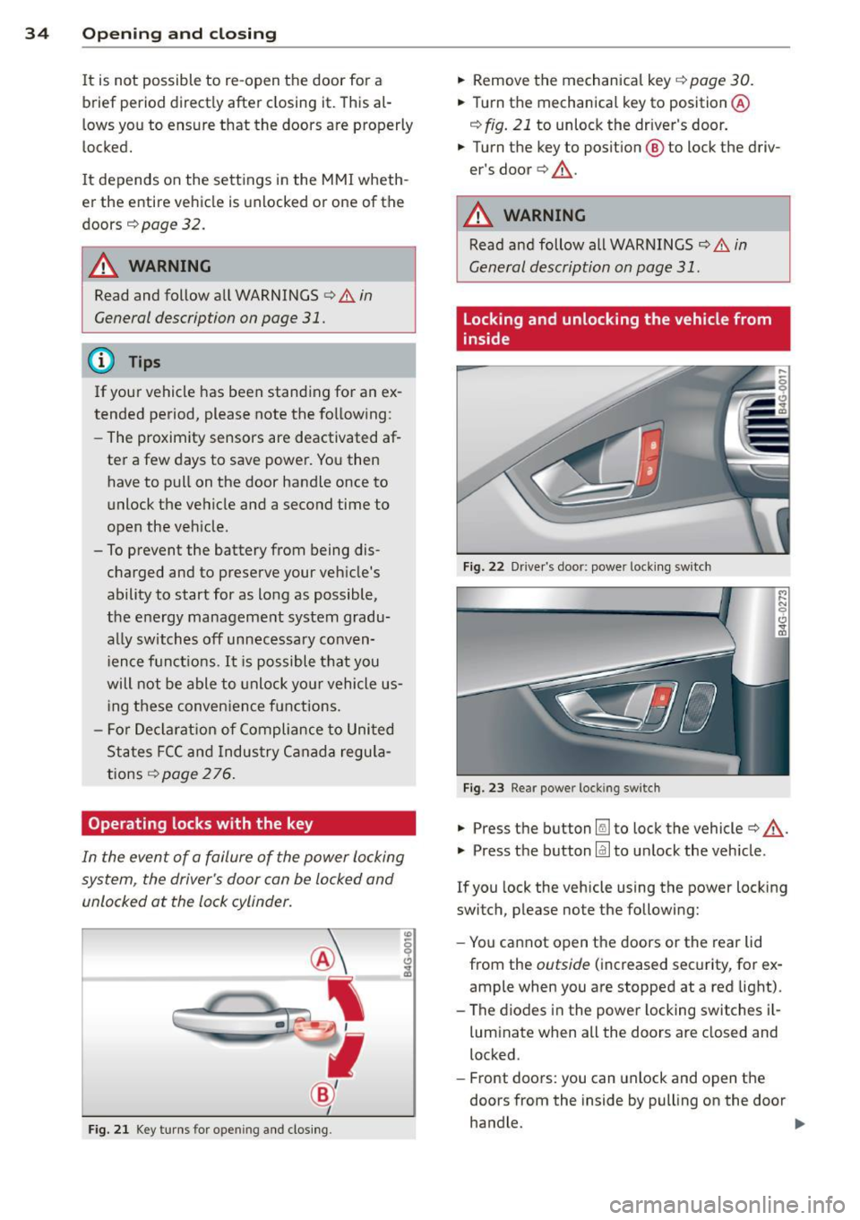 AUDI S7 2012 Owners Guide 34  Openin g and  clo sing 
It  is not  possible  to  re-open  the  door  for  a 
brief  period  direct ly after  closing  it. This al­
l ows you to  ensure that  the  doors  are properly 
locked. 
I