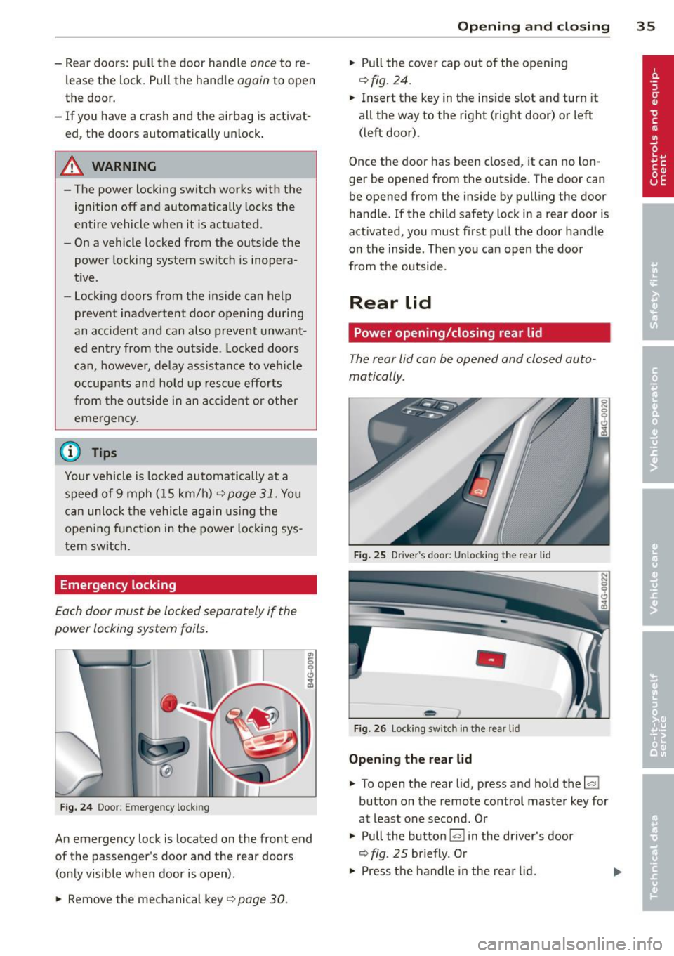 AUDI S7 2012 Owners Guide - Rear  doors:  pull the  door  handle once to  re­
lease  the  lock.  Pull the  hand le 
again to  open 
the  door . 
- If  you  have  a  crash  and  the  airbag  is activat­
ed,  the  doors  autom