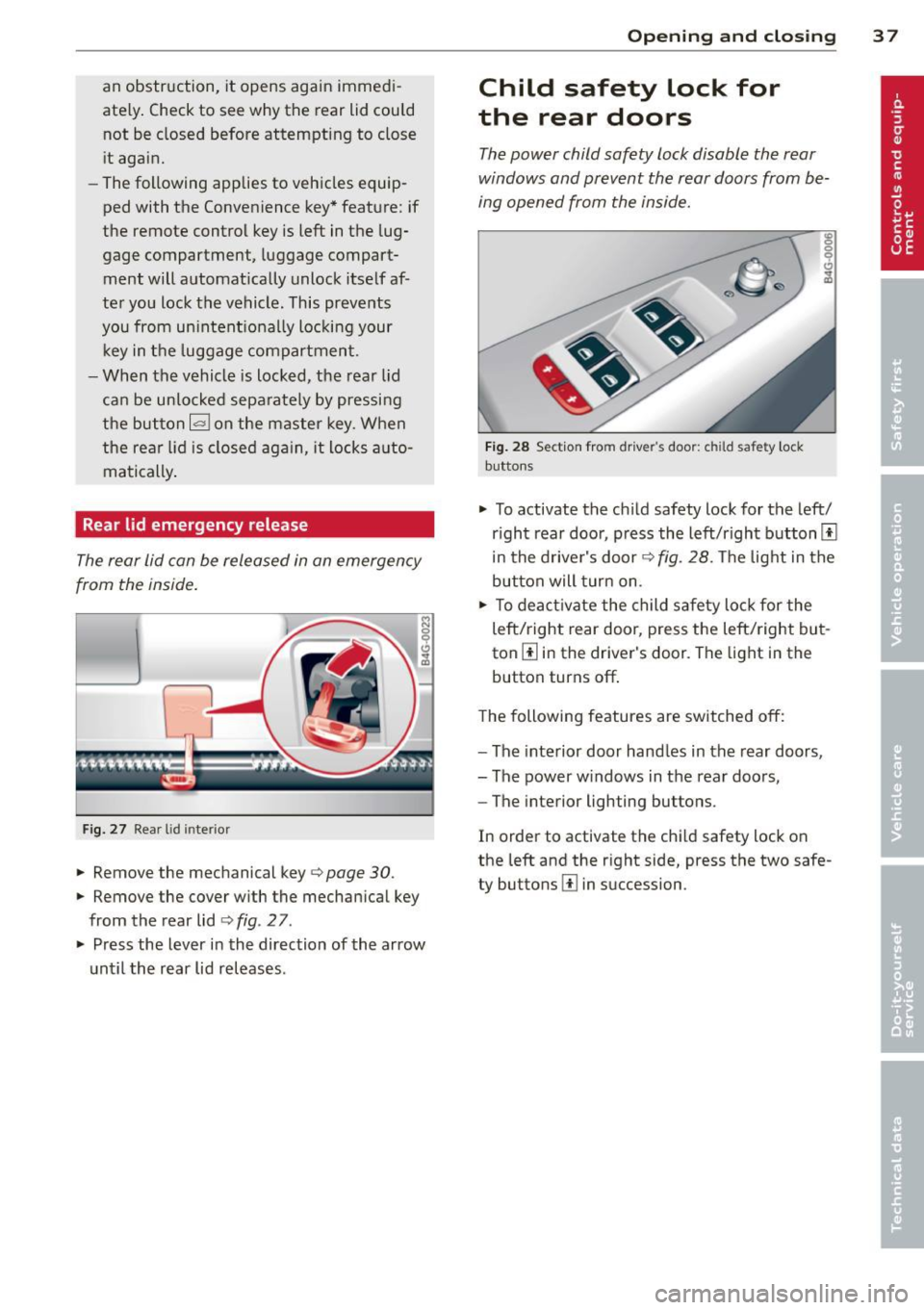 AUDI S7 2012 Owners Guide an  obstruction,  it  opens  again  immedi­
ate ly. Check to  see  why the  rear lid  cou ld 
not  be  closed  before  attempting  to  close 
it  again. 
- The following  applies  to  vehicles  equip