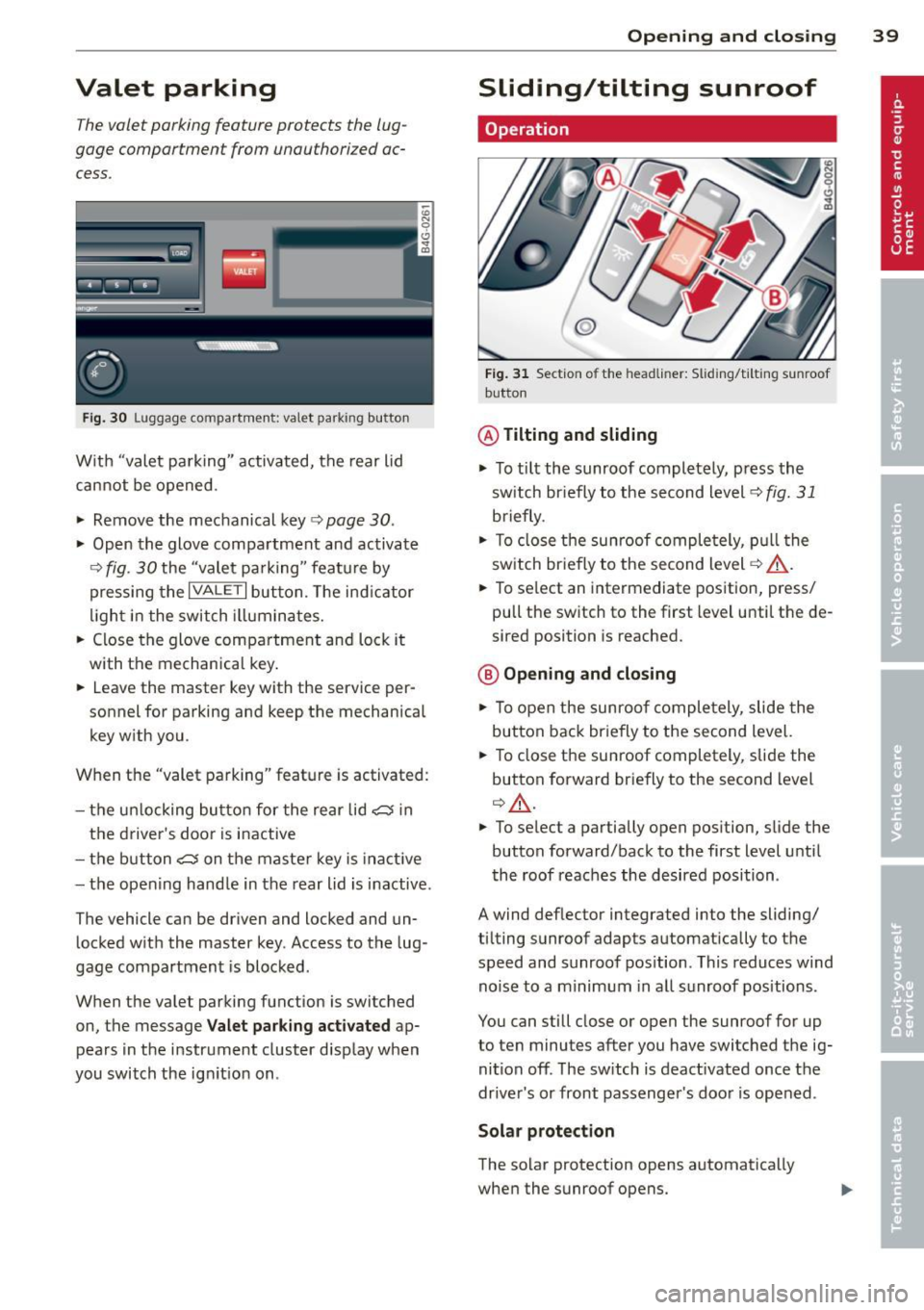 AUDI S7 2012 Service Manual Valet  parking 
The valet  parking  feature  protects  the  lug­
gage  comportment  from  unauthorized  ac­
cess. 
Fig. 30 Luggage  compartment: valet  parking  button 
With  "valet  parking"  activ