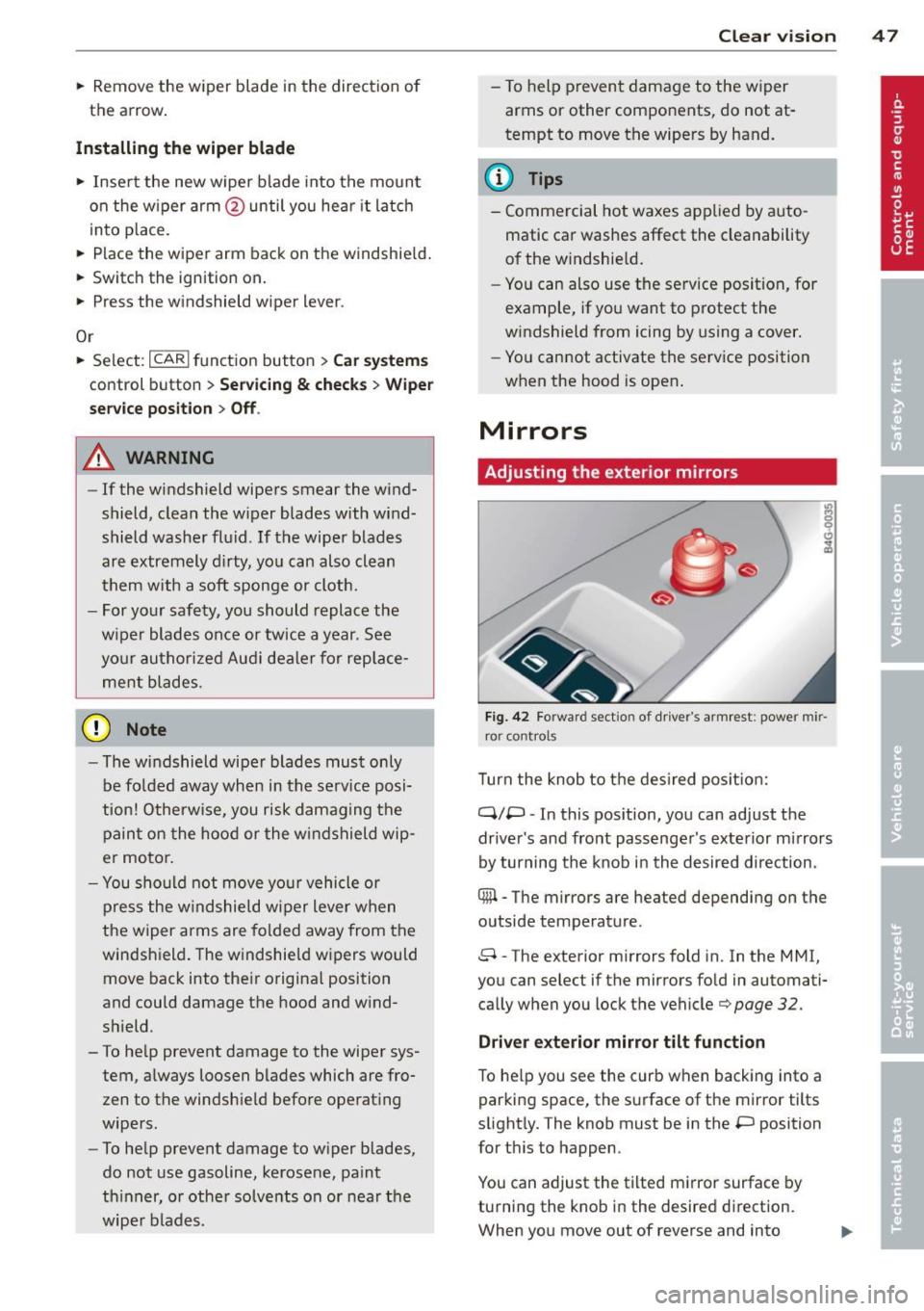 AUDI S7 2012 Service Manual .. Remove the  wiper  blade  in the  direction  of 
the  arrow . 
Installing the  wiper  blade 
..  Inse rt  the  new wiper  blade  into  the  moun t 
on the  w iper arm @until  you hea r it  latch 
i