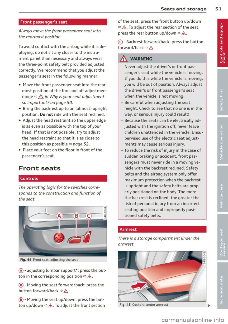 AUDI S7 2012  Owners Manual Front  passengers  seat 
Always move  the  front  passenger  seat  into the  rearmost  position. 
To avoid contact  with  the  airbag  while  it  is de­
ploying,  do not  sit  any closer  to the  in