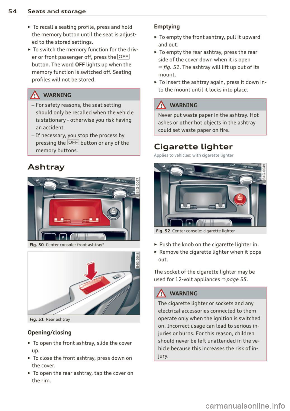 AUDI A7 2012 Owners Manual 54 Seats and storage
• To recall a seating profile, press and hold
the memory button until the seat is adjust
ed to the stored settings .
• To sw itch the memory function fo AUDI A7 2012 Owners Manual 54 Seats and storage
• To recall a seating profile, press and hold
the memory button until the seat is adjust
ed to the stored settings .
• To sw itch the memory function fo