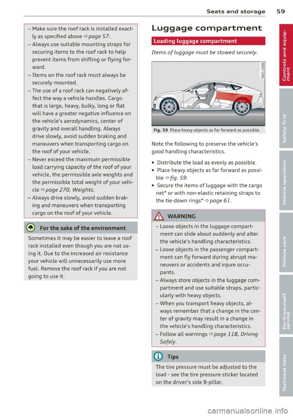 AUDI S7 2012  Owners Manual -Make sure  the  roof  rack  is  instal led  exact­
ly as  specified  above 
c::> page  57. 
- Always  use  suitable  mounting  straps  for 
securing  items  to  the  roof  rack to  help 
prevent  it