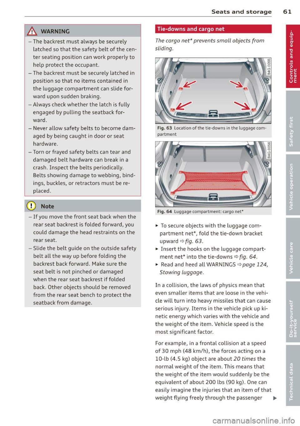AUDI S7 2012  Owners Manual _& WARNING 
-The  backrest  must  always  be  securely 
latched  so  that  the  safety  belt  of  the  cen­
ter  seating  pos ition  can  work  properly  to 
help  protect  the  occupant. 
- The  bac