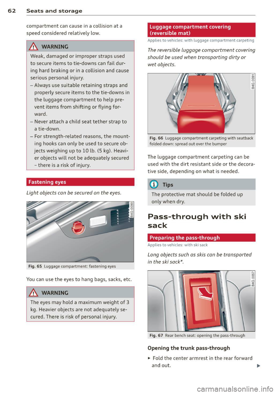 AUDI S7 2012  Owners Manual 62  Seats and  storage 
compa rtment  can  cause  in a  co llision  at  a 
speed  considered  relatively  low . 
.&_ WARNING 
Weak,  damaged  or  improper  straps  used 
to  secure  items  to  tie-dow