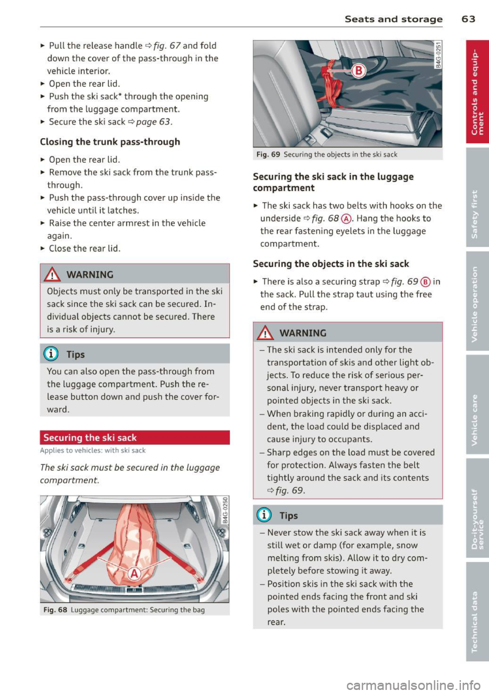 AUDI A7 2012 Repair Manual .. Pull the release handle c;,fig . 67 and fold
down the cover of the pass-through in the
vehicle interior .
.. Open the rear lid .
.. Push the ski sack* through the opening
from t AUDI A7 2012 Repair Manual .. Pull the release handle c;,fig . 67 and fold
down the cover of the pass-through in the
vehicle interior .
.. Open the rear lid .
.. Push the ski sack* through the opening
from t