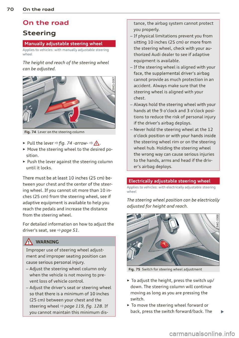 AUDI A7 2012  Owners Manual 70  On  the  road 
On  the  road 
Steering 
Manually  adjustable  steering  wheel 
Applies  to  vehicles:  with  man ua lly adjustable  steering 
w hee l 
The height  and  reach  of  the  steering  wh