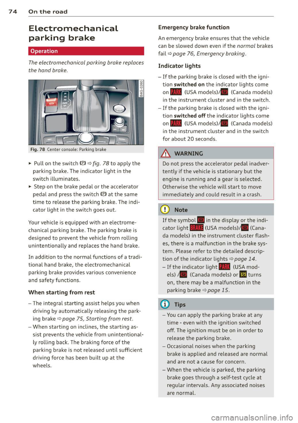 AUDI A7 2012 Owners Manual 7 4 On the road
Electromechanical
parking brake
Operation
The electromechanical parking brake replaces
the hand brake.
Fig. 78 Center conso le: Park ing brake
~ Pull on the switch AUDI A7 2012 Owners Manual 7 4 On the road
Electromechanical
parking brake
Operation
The electromechanical parking brake replaces
the hand brake.
Fig. 78 Center conso le: Park ing brake
~ Pull on the switch