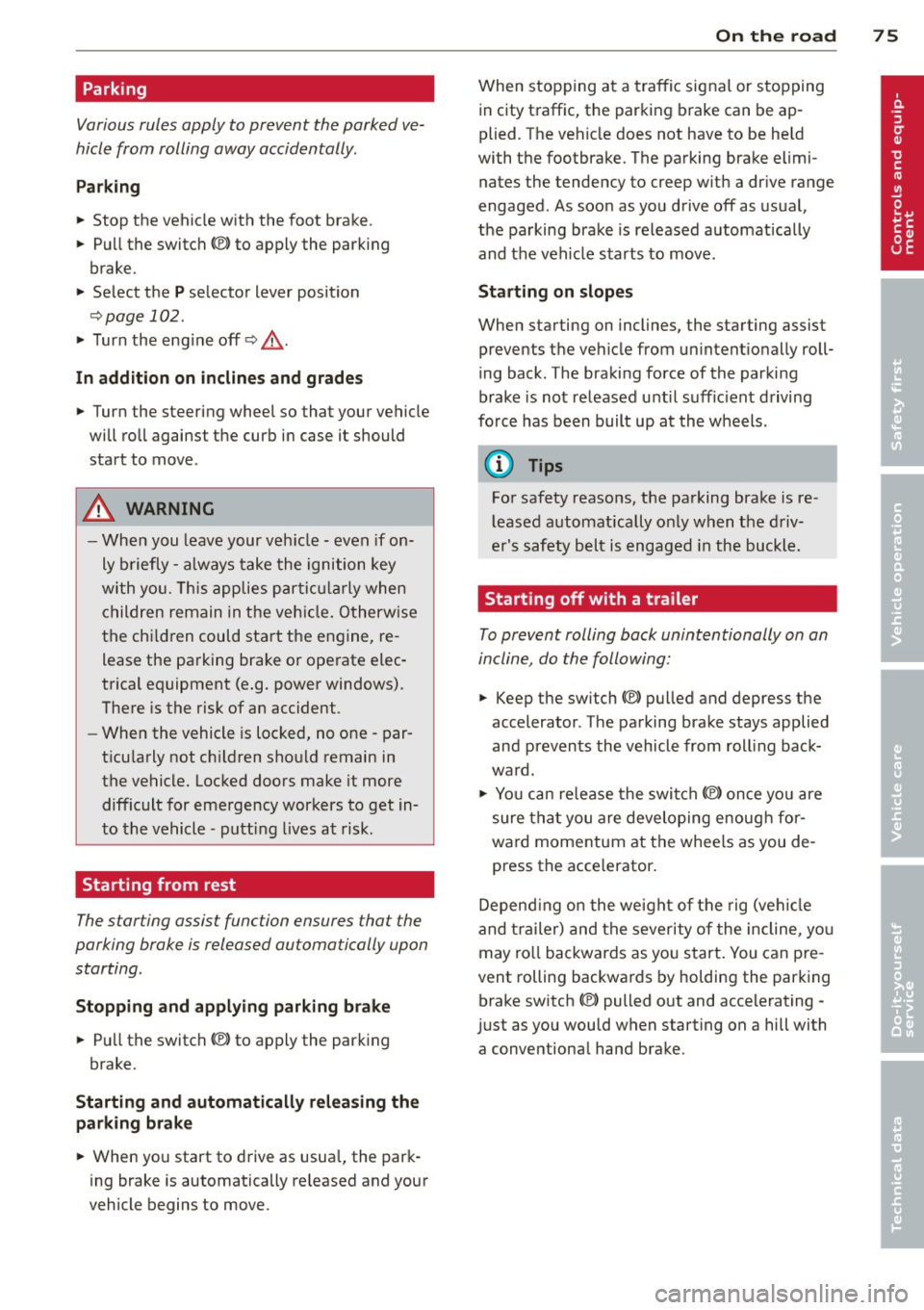 AUDI A7 2012  Owners Manual Parking 
Various rules  apply  to prevent  the  parked  ve­
hicle from  rolling  away accidentally . 
Pa rkin g 
.. Stop  the  vehicle with  the  foot  brake . 
..  Pu ll the  switch(®)  to  apply  