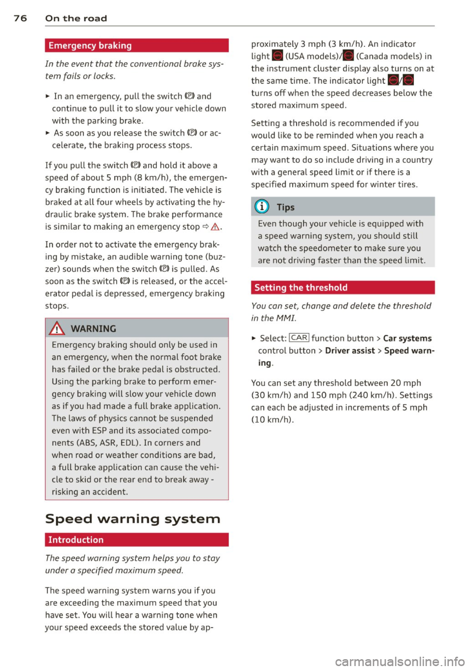 AUDI S7 2012  Owners Manual 76  On  the road 
Emergency  braking 
In  the  event  that  the  conventional  brake sys­
tem  fails  or locks . 
.,. In  an emergency,  pull  the  switch(®)  and 
continue  to  pull  it  to  slow  