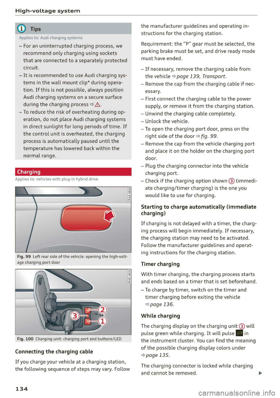 AUDI A8 2021 User Guide High-voltage system
G) Tips
Applies to: Audi charging systems
— For an uninterrupted charging process, we
recommend only charging using sockets
that are connected to a separately protected
AUDI A8 2021 User Guide High-voltage system
G) Tips
Applies to: Audi charging systems
— For an uninterrupted charging process, we
recommend only charging using sockets
that are connected to a separately protected