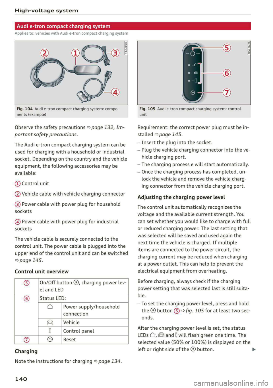 AUDI A8 2021 Repair Manual High-voltage system
Audi e-tron compact charging system
Applies to: vehicles with Audi e-tron compact charging system
a oho
RAZ-0726}
Fig. 104 Audi e-tron compact char AUDI A8 2021 Repair Manual High-voltage system
Audi e-tron compact charging system
Applies to: vehicles with Audi e-tron compact charging system
a oho
RAZ-0726}
Fig. 104 Audi e-tron compact char