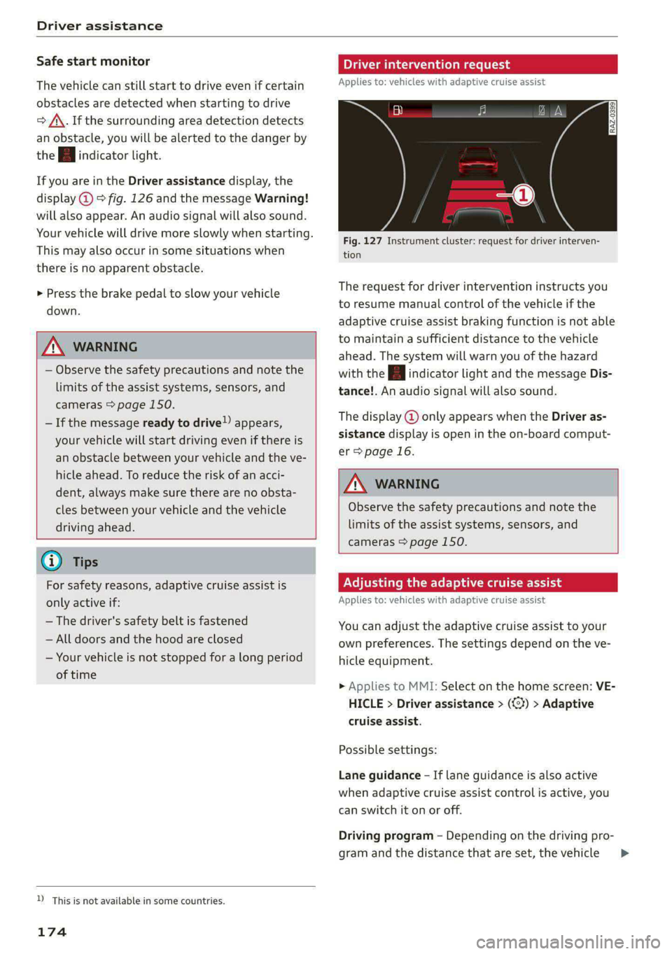 AUDI A8 2021 Owners Manual Driver assistance
Safe start monitor
The vehicle can still start to drive even if certain
obstacles are detected when starting to drive
> /\. If the surrounding area detection detects
an obsta AUDI A8 2021 Owners Manual Driver assistance
Safe start monitor
The vehicle can still start to drive even if certain
obstacles are detected when starting to drive
> /\. If the surrounding area detection detects
an obsta