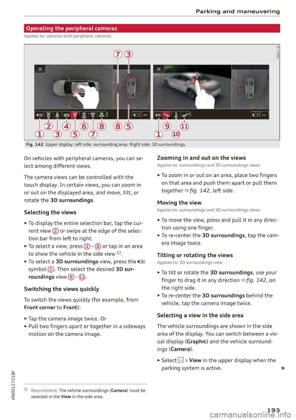 AUDI A8 2021 Owners Manual 4N0012721BF
Parking and maneuvering
Operating the peripheral cameras
Applies to: vehicles with peripheral cameras
RAZ-0131
Fig. 142 Upper display: left side: surrounding area. AUDI A8 2021 Owners Manual 4N0012721BF
Parking and maneuvering
Operating the peripheral cameras
Applies to: vehicles with peripheral cameras
RAZ-0131
Fig. 142 Upper display: left side: surrounding area.
