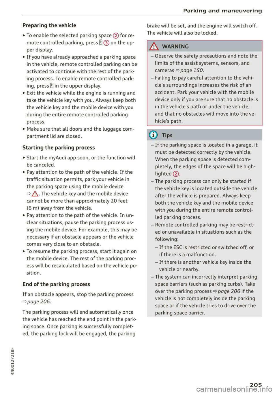 AUDI A8 2021 Owners Manual 4N0012721BF
Parking and maneuvering
Preparing the vehicle
> To enable the selected parking space (2) for re-
mote controlled parking, press E @ on the up-
per display.
> If you have already a AUDI A8 2021 Owners Manual 4N0012721BF
Parking and maneuvering
Preparing the vehicle
> To enable the selected parking space (2) for re-
mote controlled parking, press E @ on the up-
per display.
> If you have already a