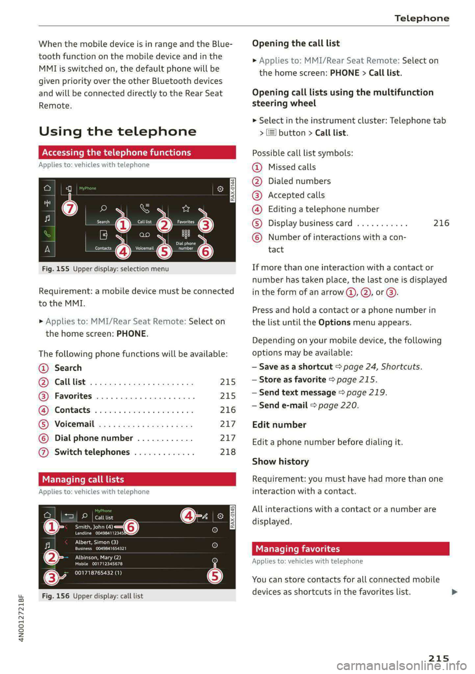 AUDI A8 2021 Owners Guide 4N0012721BF
Telephone
When the mobile device is in range and the Blue- Opening the call list
tooth function on the mobile device and in the » Applies to: MMI/Rear Seat Remote: Select on
M AUDI A8 2021 Owners Guide 4N0012721BF
Telephone
When the mobile device is in range and the Blue- Opening the call list
tooth function on the mobile device and in the » Applies to: MMI/Rear Seat Remote: Select on
M