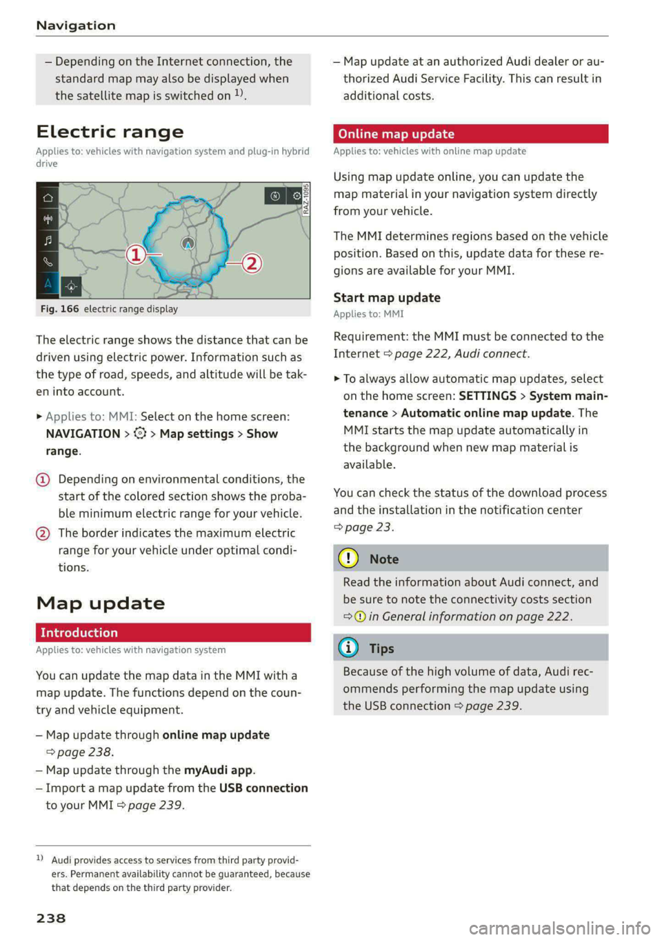 AUDI A8 2021 User Guide Navigation
— Depending on the Internet connection, the
standard map may also be displayed when
the satellite map is switched on )).
Electric range
Applies to: vehicles with navigation system AUDI A8 2021 User Guide Navigation
— Depending on the Internet connection, the
standard map may also be displayed when
the satellite map is switched on )).
Electric range
Applies to: vehicles with navigation system