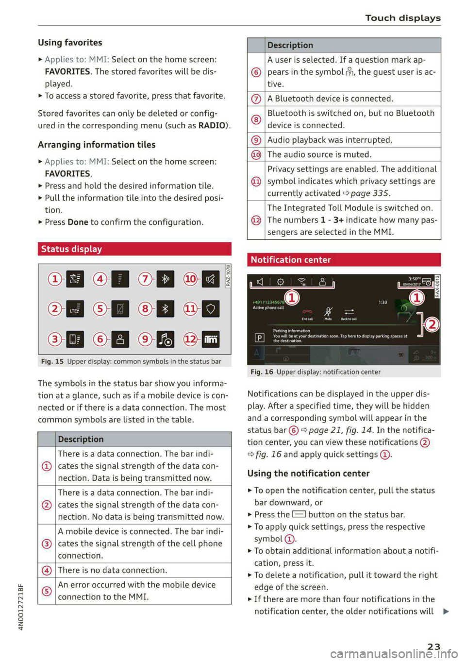 AUDI A8 2021 Owners Manual 4N0012721BF
Touch displays
Using favorites
> Applies to: MMI: Select on the home screen:
FAVORITES. The stored favorites will be dis-
played.
> To access a stored favorite, press that favorit AUDI A8 2021 Owners Manual 4N0012721BF
Touch displays
Using favorites
> Applies to: MMI: Select on the home screen:
FAVORITES. The stored favorites will be dis-
played.
> To access a stored favorite, press that favorit