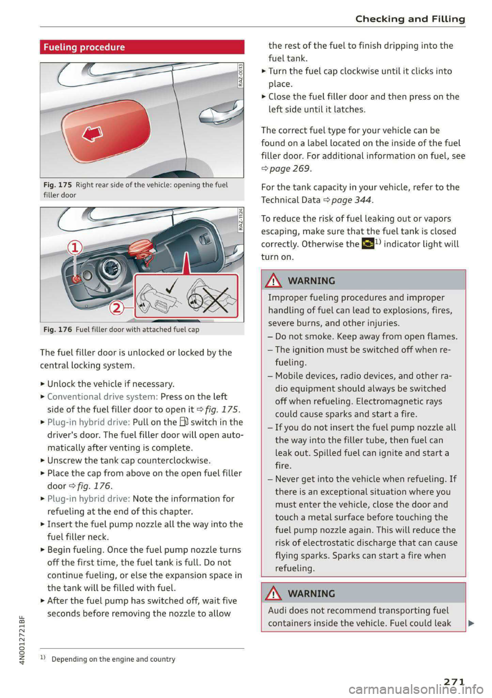 AUDI A8 2021 User Guide 4N0012721BF
Checking and Filling
Fueling procedure
RAZ-0013
Fig. 175 Right rear side of the vehicle: opening the fuel
filler door
[RAZ-1124
Fig. 176 Fuel filler door with AUDI A8 2021 User Guide 4N0012721BF
Checking and Filling
Fueling procedure
RAZ-0013
Fig. 175 Right rear side of the vehicle: opening the fuel
filler door
[RAZ-1124
Fig. 176 Fuel filler door with