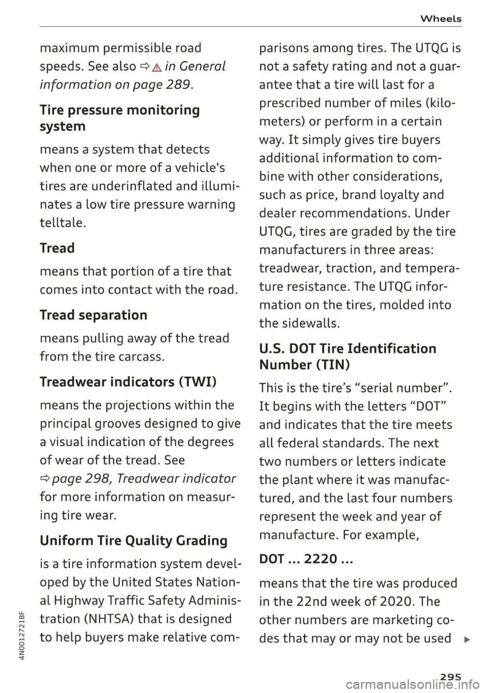 AUDI A8 2021 Owners Manual 4N0012721BF
Wheels
maximum permissible road
speeds. See also > A in General
information on page 289.
Tire pressure monitoring
system
means a system that detects
when one or more of a vehicl AUDI A8 2021 Owners Manual 4N0012721BF
Wheels
maximum permissible road
speeds. See also > A in General
information on page 289.
Tire pressure monitoring
system
means a system that detects
when one or more of a vehicl