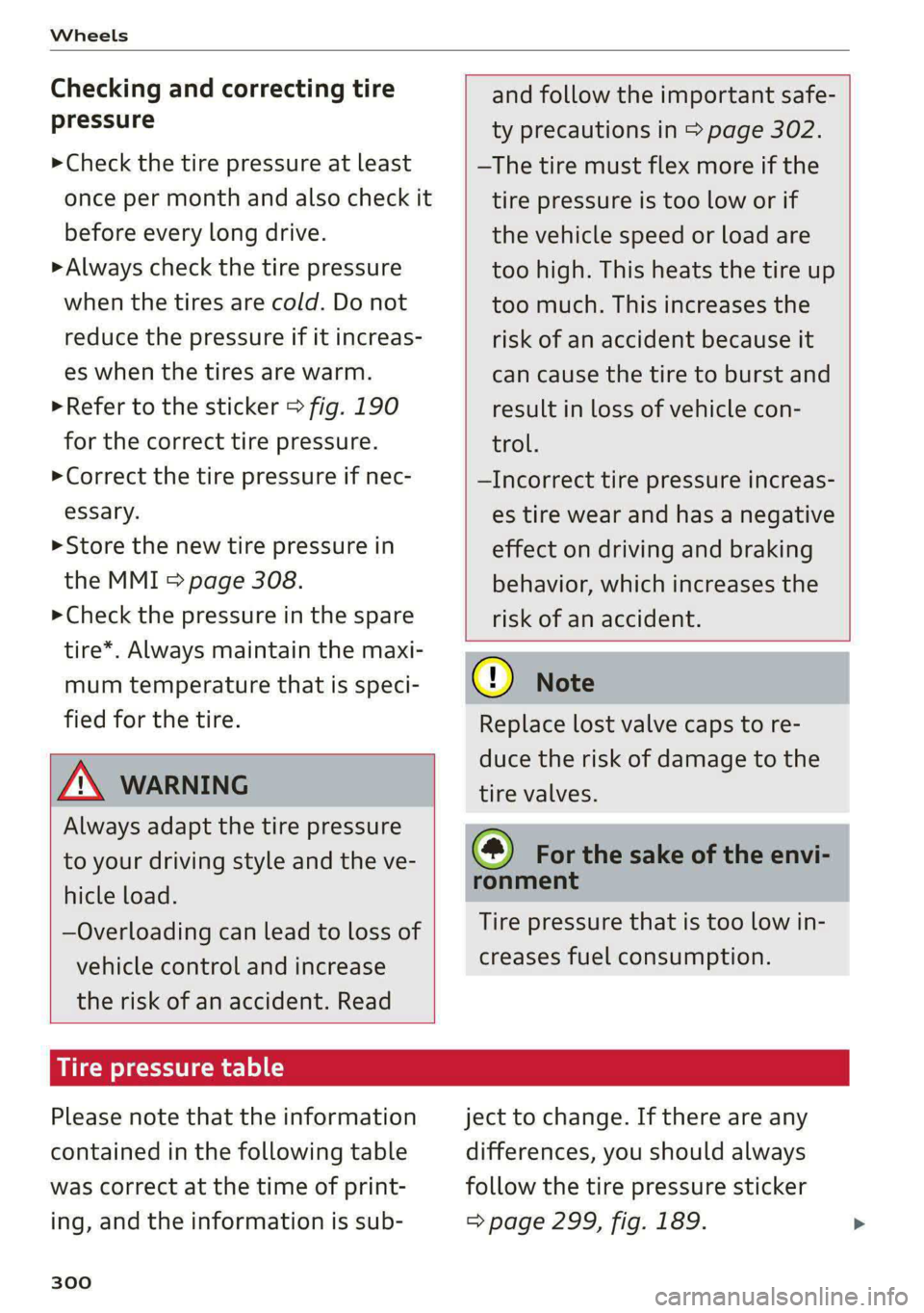 AUDI A8 2021 Owners Manual Wheels
Checking and correcting tire
pressure
> Check the tire pressure at least
once per month and also check it
before every long drive.
> Always check the tire pressure
when the tires are AUDI A8 2021 Owners Manual Wheels
Checking and correcting tire
pressure
> Check the tire pressure at least
once per month and also check it
before every long drive.
> Always check the tire pressure
when the tires are