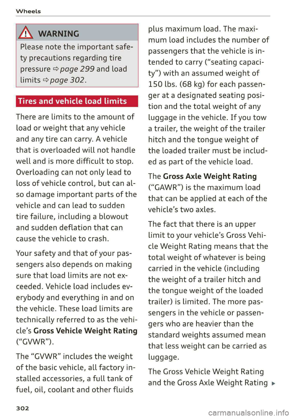 AUDI A8 2021 Service Manual Wheels 
  
  
Z\ WARNING 
Please note the important safe- 
ty precautions regarding tire 
pressure > page 299 and load 
limits > page 302. 
Tires and vehicle load limits 
There are limits to the amoun