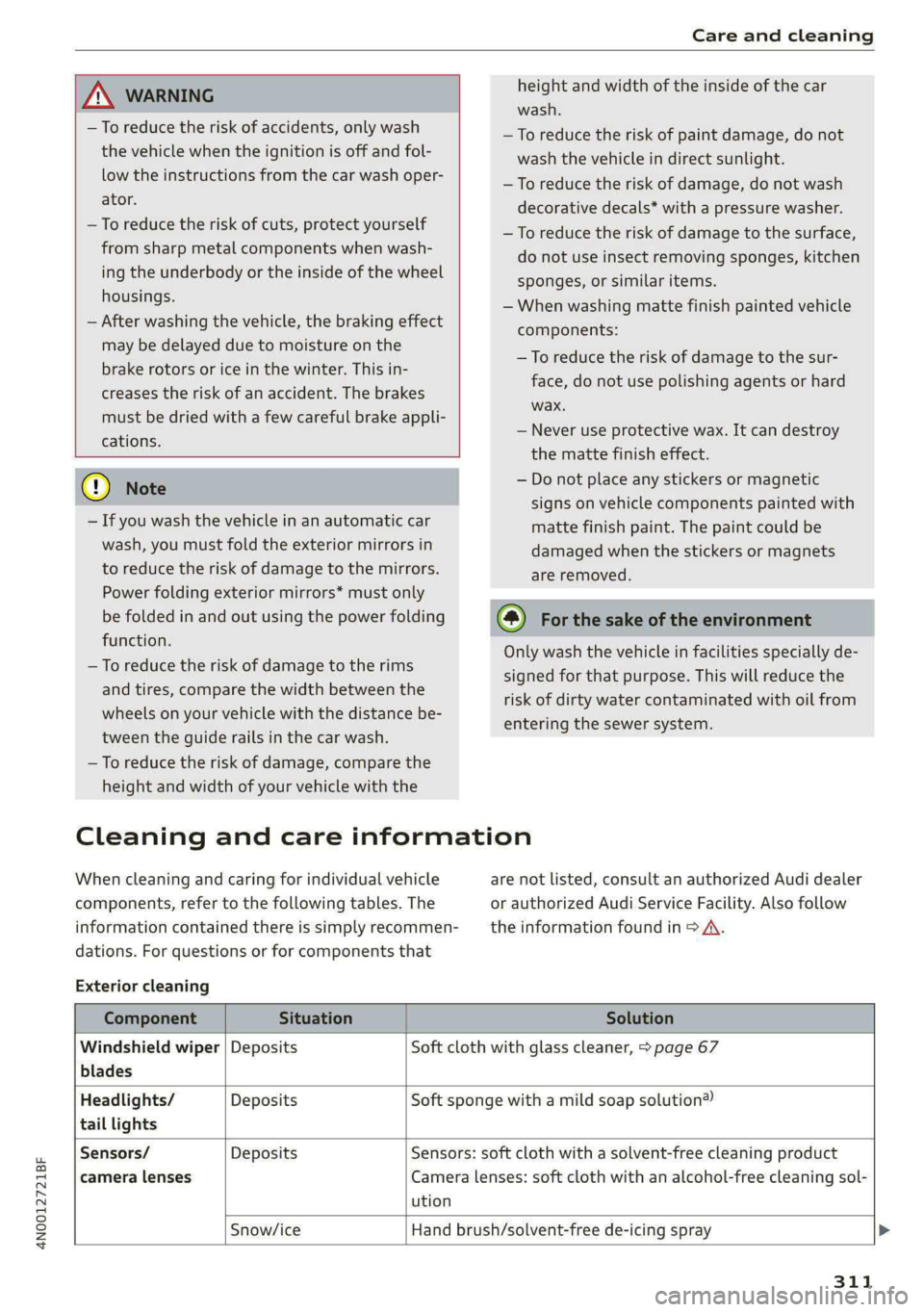 AUDI A8 2021 User Guide 4N0012721BF 
Care and cleaning 
  
  
height and width of the inside of the car 
wash. 
ZA WARNING 
—To reduce the risk of accidents, only wash 
the vehicle when the ignition is off and fol- 
low th