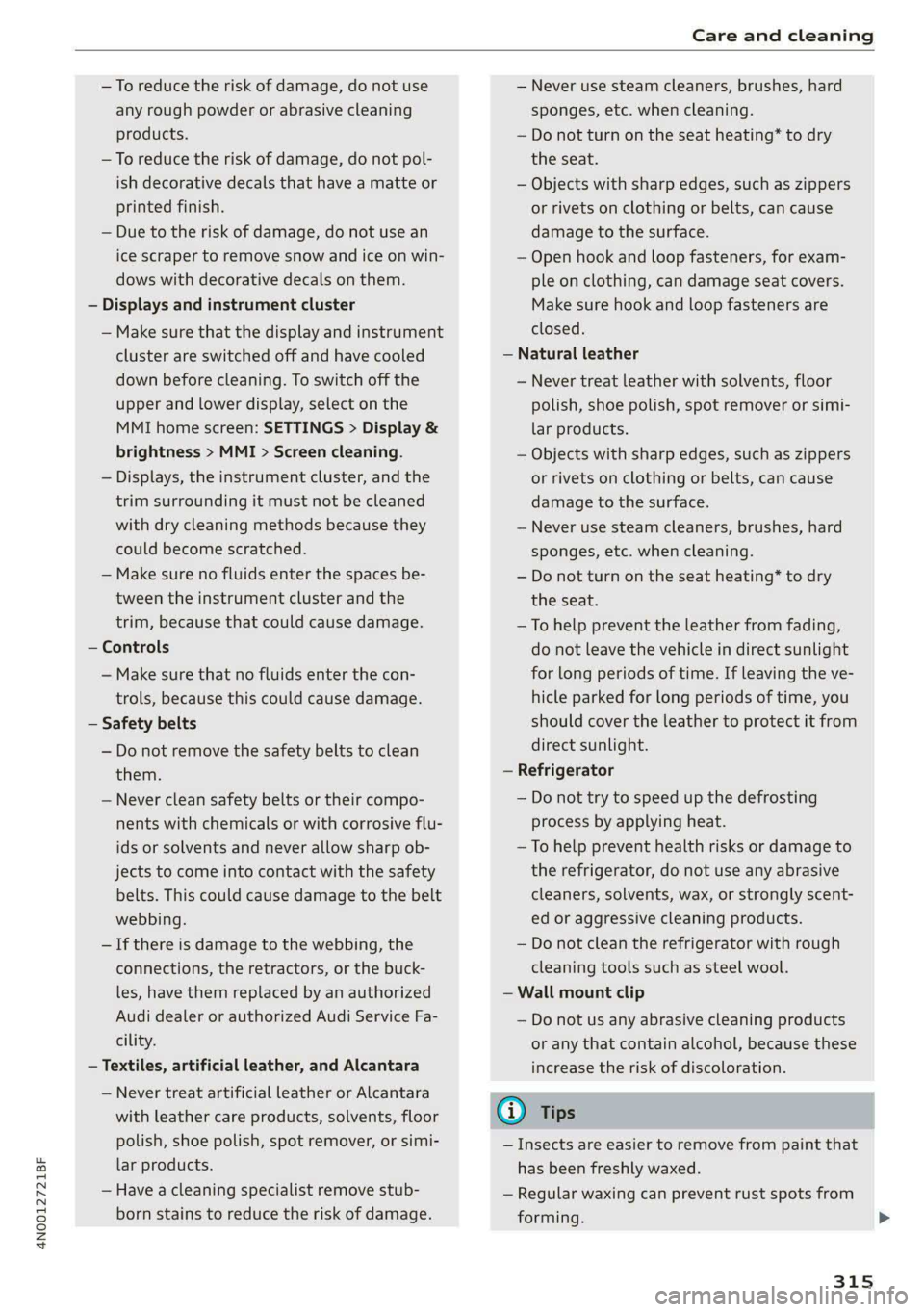 AUDI A8 2021 Owners Manual 4N0012721BF
Care and cleaning
—To reduce the risk of damage, do not use
any rough powder or abrasive cleaning
products.
—To reduce the risk of damage, do not pol-
ish decorative decals th AUDI A8 2021 Owners Manual 4N0012721BF
Care and cleaning
—To reduce the risk of damage, do not use
any rough powder or abrasive cleaning
products.
—To reduce the risk of damage, do not pol-
ish decorative decals th
