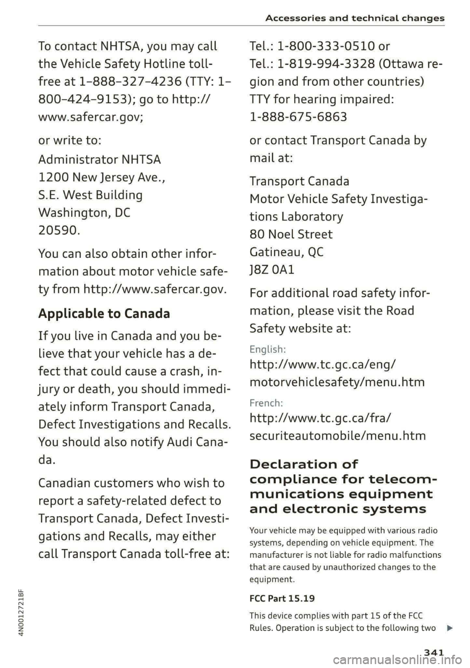 AUDI A8 2021  Owners Manual 4N0012721BF 
Accessories and technical changes 
  
To contact NHTSA, you may call 
the Vehicle Safety Hotline toll- 
free at 1-888-327-4236 (TTY: 1- 
800-424-9153); go to http:// 
www.safercar.gov; 
o