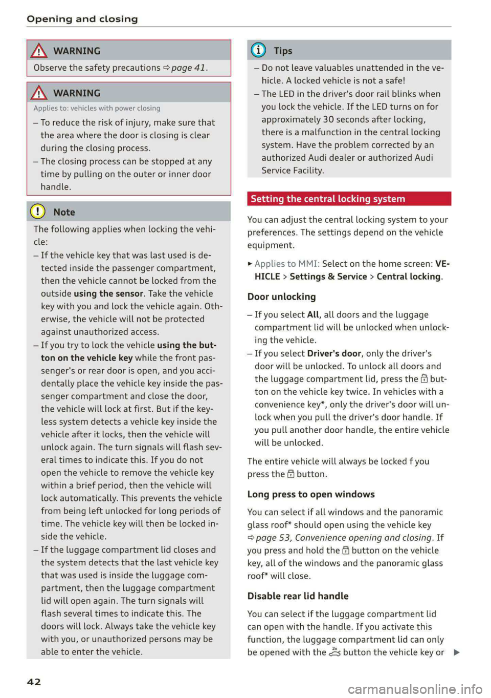 AUDI A8 2021  Owners Manual Opening and closing 
  
  
ZA\ WARNING 
Observe the safety precautions > page 41. 
     
ZA\ WARNING 
Applies to: vehicles with power closing 
—To reduce the risk of injury, make sure that 
the area