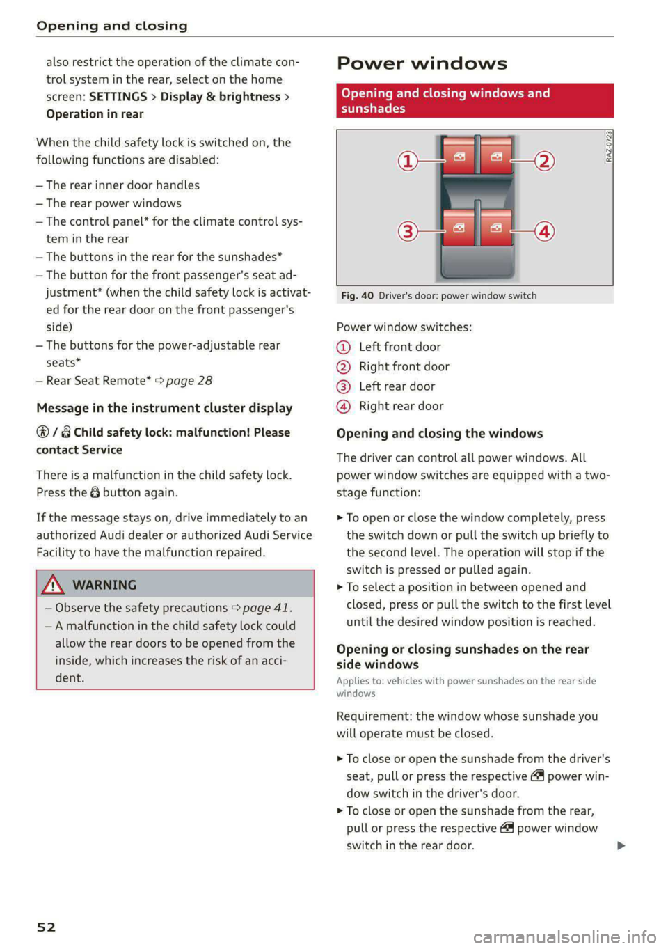 AUDI A8 2021 User Guide Opening and closing
also restrict the operation of the climate con-
trol system in the rear, select on the home
screen: SETTINGS > Display & brightness >
Operation in rear
When the child safet AUDI A8 2021 User Guide Opening and closing
also restrict the operation of the climate con-
trol system in the rear, select on the home
screen: SETTINGS > Display & brightness >
Operation in rear
When the child safet