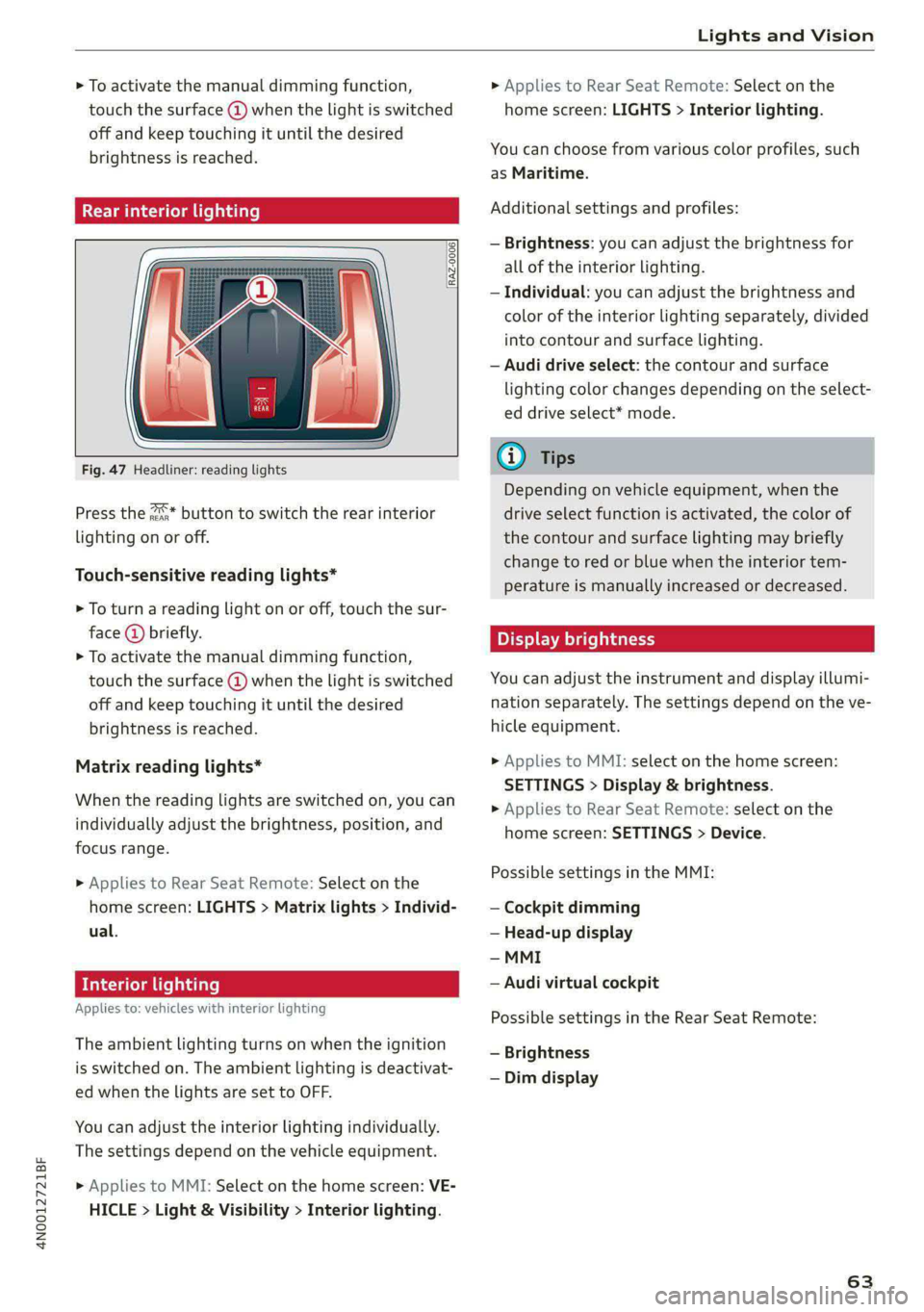 AUDI A8 2021 Repair Manual 4N0012721BF
Lights and Vision
> To activate the manual dimming function,
touch the surface @) when the light is switched
off and keep touching it until the desired
brightness is reached.
Rear AUDI A8 2021 Repair Manual 4N0012721BF
Lights and Vision
> To activate the manual dimming function,
touch the surface @) when the light is switched
off and keep touching it until the desired
brightness is reached.
Rear
