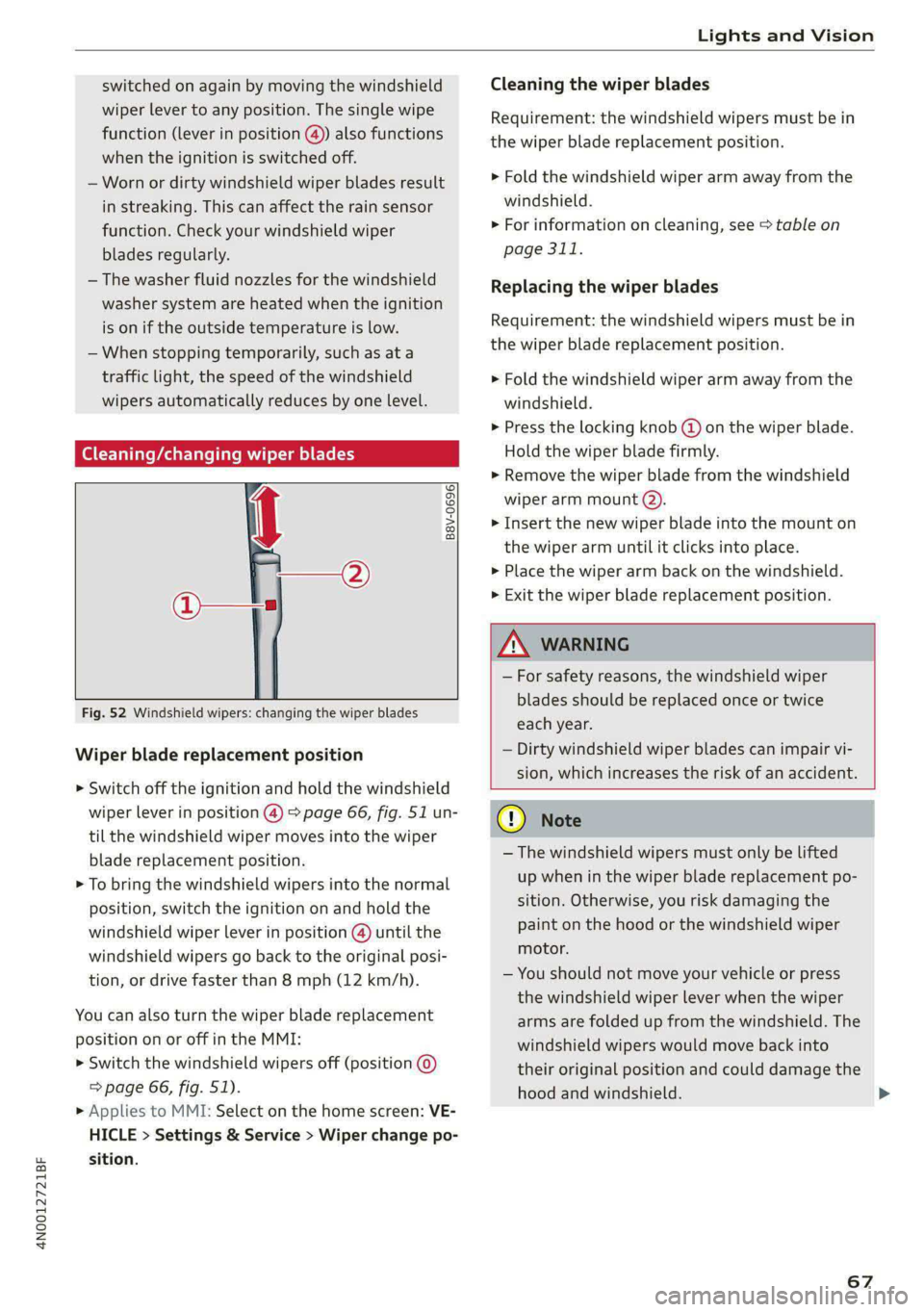 AUDI A8 2021 Repair Manual 4N0012721BF
Lights and Vision
switched on again by moving the windshield
wiper lever to any position. The single wipe
function (lever in position @) also functions
when the ignition is switche AUDI A8 2021 Repair Manual 4N0012721BF
Lights and Vision
switched on again by moving the windshield
wiper lever to any position. The single wipe
function (lever in position @) also functions
when the ignition is switche